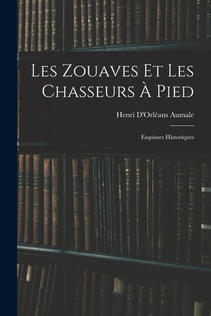Les Zouaves Et Les Chasseurs À Pied Les Zouaves Et Les Chasseurs À Pied