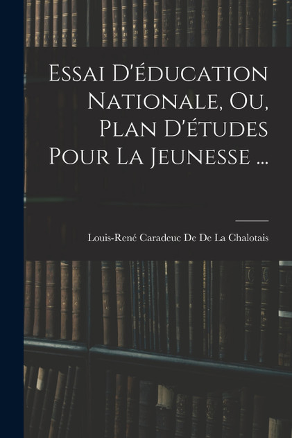 Essai D'éducation Nationale, Ou, Plan D'études Pour La Jeunesse ... Essai D'éducation Nationale, Ou, Plan D'études Pour La Jeunesse ...