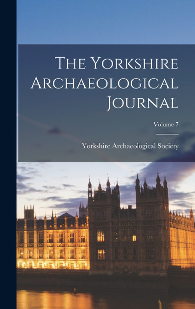 The Yorkshire Archaeological Journal; Volume 7 The Yorkshire Archaeological Journal; Volume 7