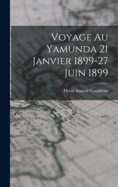 Voyage Au Yamunda 21 Janvier 1899-27 Juin 1899 Voyage Au Yamunda 21 Janvier 1899-27 Juin 1899