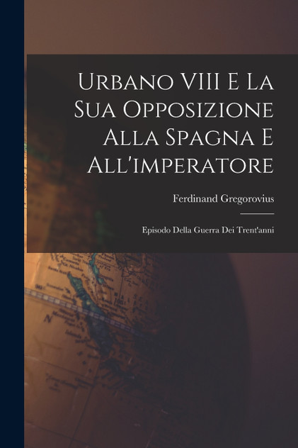 Urbano VIII E La Sua Opposizione Alla Spagna E All'imperatore