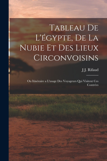 Tableau De L'égypte, De La Nubie Et Des Lieux Circonvoisins Tableau De L'égypte, De La Nubie Et Des Lieux Circonvoisins