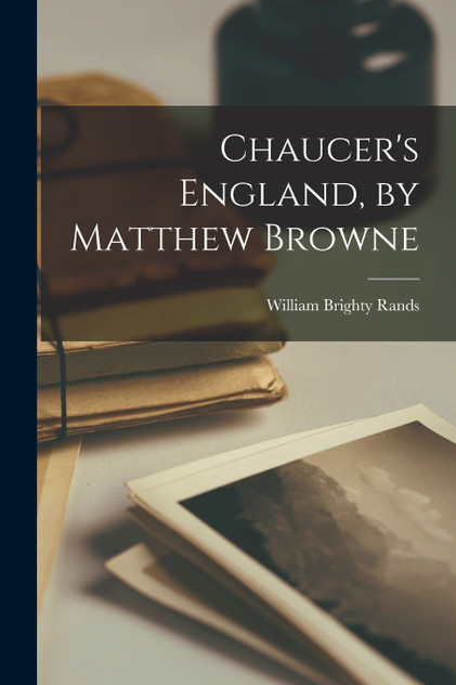 Chaucer's England, by Matthew Browne Chaucer's England, by Matthew Browne