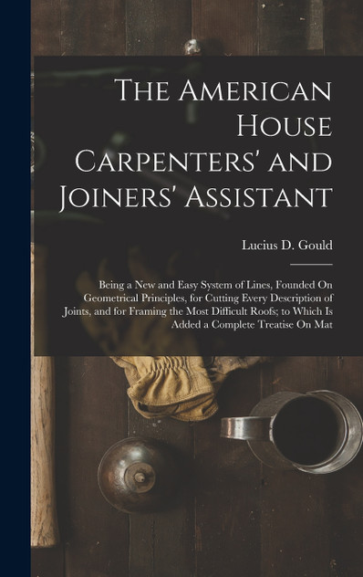 The American House Carpenters' and Joiners' Assistant The American House Carpenters' and Joiners' Assistant