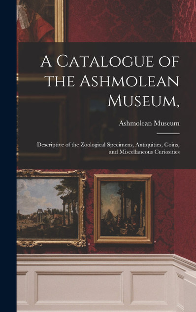 A Catalogue of the Ashmolean Museum, A Catalogue of the Ashmolean Museum,