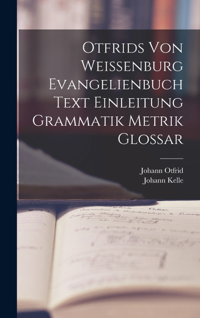 Otfrids Von Weissenburg Evangelienbuch Text Einleitung Grammatik Metrik Glossar Otfrids Von Weissenburg Evangelienbuch Text Einleitung Grammatik Metrik Glossar