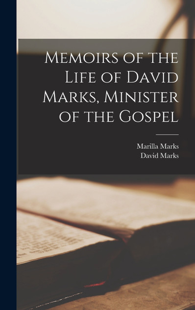 Memoirs of the Life of David Marks, Minister of the Gospel Memoirs of the Life of David Marks, Minister of the Gospel
