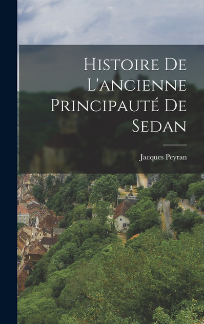 Histoire De L'ancienne Principauté De Sedan Histoire De L'ancienne Principauté De Sedan