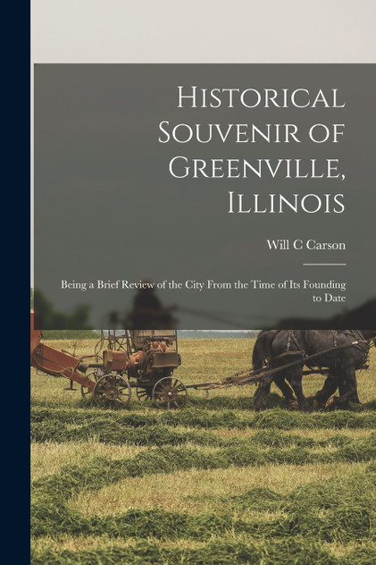 Historical Souvenir of Greenville, Illinois Historical Souvenir of Greenville, Illinois