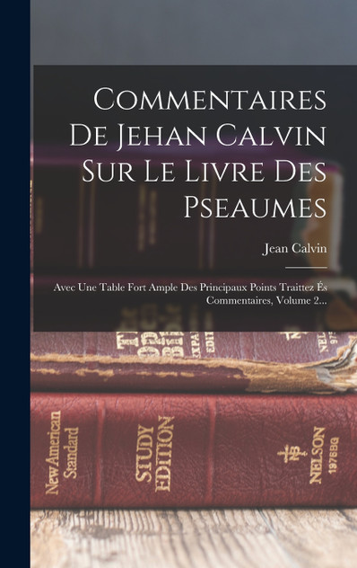 Commentaires De Jehan Calvin Sur Le Livre Des Pseaumes Commentaires De Jehan Calvin Sur Le Livre Des Pseaumes
