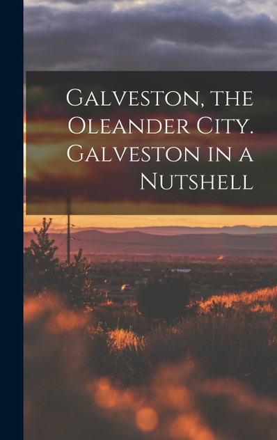 Galveston, the Oleander City. Galveston in a Nutshell Galveston, the Oleander City. Galveston in a Nutshell