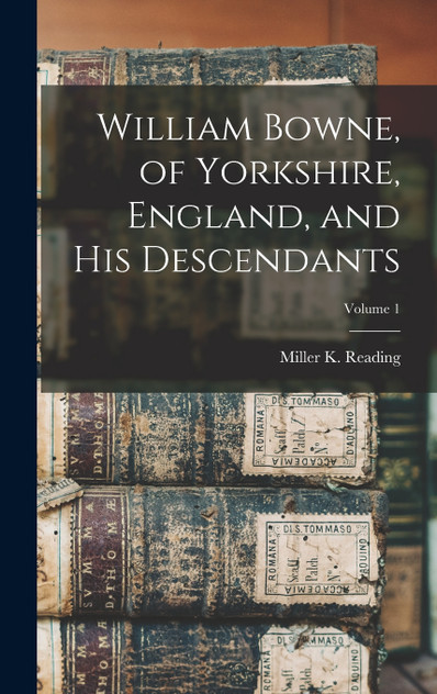 William Bowne, of Yorkshire, England, and His Descendants; Volume 1 William Bowne, of Yorkshire, England, and His Descendants; Volume 1