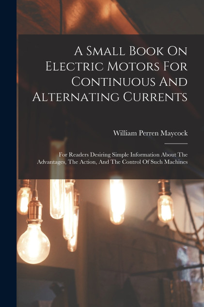 A Small Book On Electric Motors For Continuous And Alternating Currents