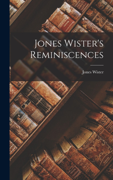 Jones Wister's Reminiscences Jones Wister's Reminiscences