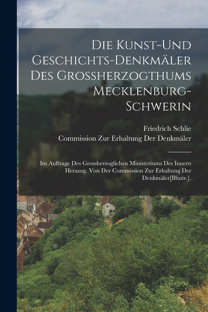 Die Kunst-Und Geschichts-Denkmäler Des Grossherzogthums Mecklenburg-Schwerin Die Kunst-Und Geschichts-Denkmäler Des Grossherzogthums Mecklenburg-Schwerin