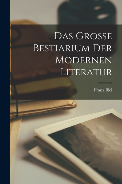 Das grosse bestiarium der modernen literatur Das grosse bestiarium der modernen literatur