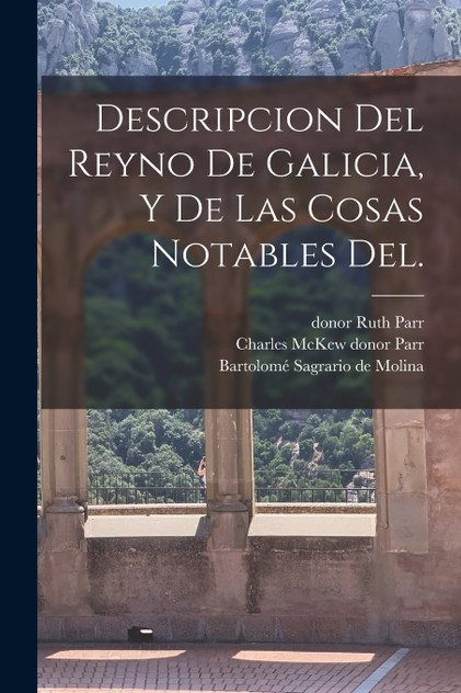 Descripcion del Reyno de Galicia, y de las cosas notables del. Descripcion del Reyno de Galicia, y de las cosas notables del.