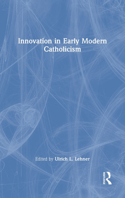 Innovation in Early Modern Catholicism Innovation in Early Modern Catholicism