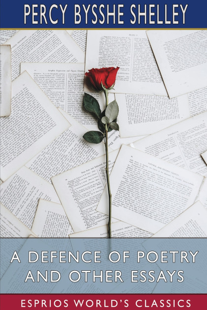 A Defence of Poetry and Other Essays (Esprios Classics) A Defence of Poetry and Other Essays (Esprios Classics)