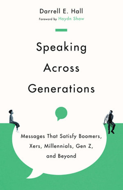 Speaking Across Generations - Messages That Satisfy Boomers, Xers, Millennials, Gen Z, and Beyond Speaking Across Generations - Messages That Satisfy Boomers, Xers, Millennials, Gen Z, and Beyond