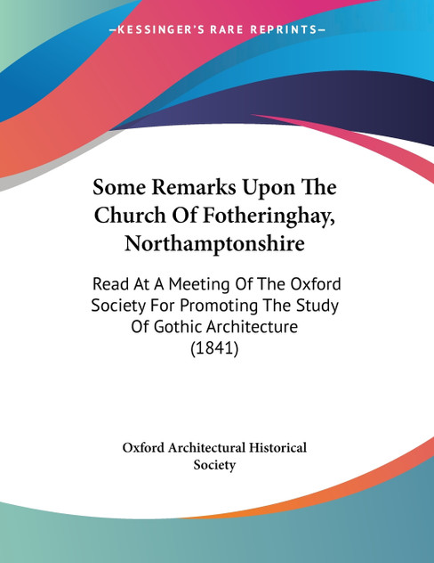 Some Remarks Upon The Church Of Fotheringhay, Northamptonshire Some Remarks Upon The Church Of Fotheringhay, Northamptonshire