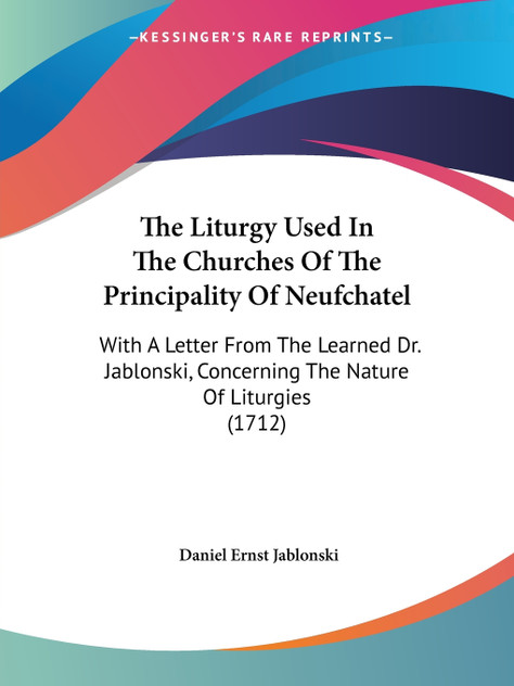 The Liturgy Used In The Churches Of The Principality Of Neufchatel The Liturgy Used In The Churches Of The Principality Of Neufchatel
