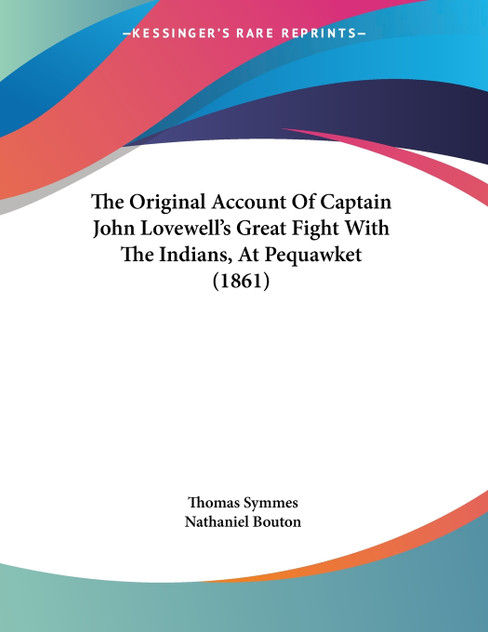 The Original Account Of Captain John Lovewell's Great Fight With The Indians, At Pequawket (1861) The Original Account Of Captain John Lovewell's Great Fight With The Indians, At Pequawket (1861)