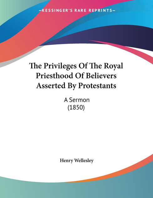 The Privileges Of The Royal Priesthood Of Believers Asserted By Protestants The Privileges Of The Royal Priesthood Of Believers Asserted By Protestants