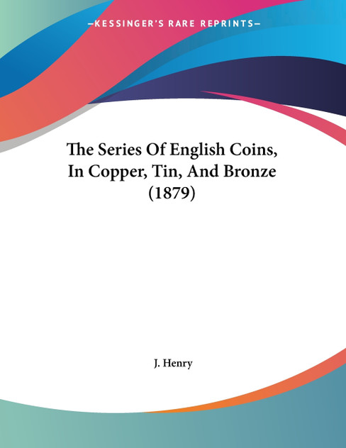 The Series Of English Coins, In Copper, Tin, And Bronze (1879) The Series Of English Coins, In Copper, Tin, And Bronze (1879)