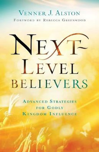 Next-Level Believers - Advanced Strategies for Godly Kingdom Influence Next-Level Believers - Advanced Strategies for Godly Kingdom Influence