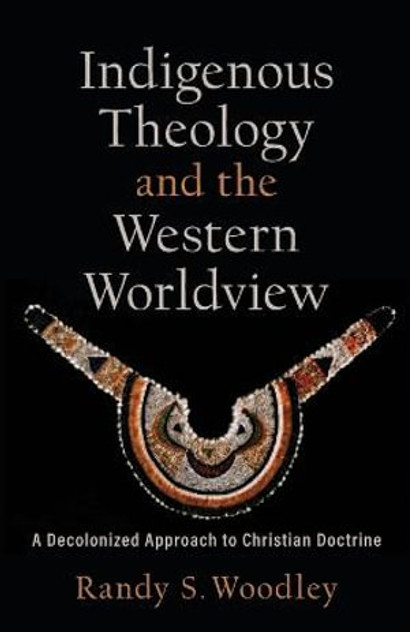 Indigenous Theology and the Western Worldview - A Decolonized Approach to Christian Doctrine