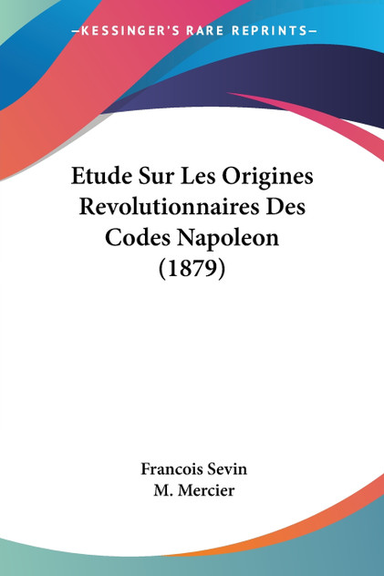Etude Sur Les Origines Revolutionnaires Des Codes Napoleon (1879) Etude Sur Les Origines Revolutionnaires Des Codes Napoleon (1879)
