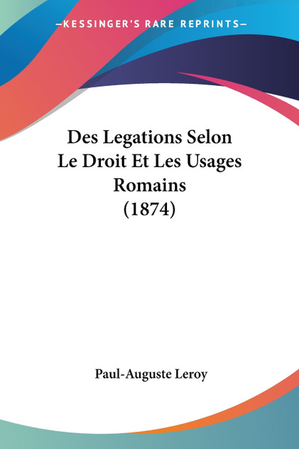 Des Legations Selon Le Droit Et Les Usages Romains (1874) Des Legations Selon Le Droit Et Les Usages Romains (1874)