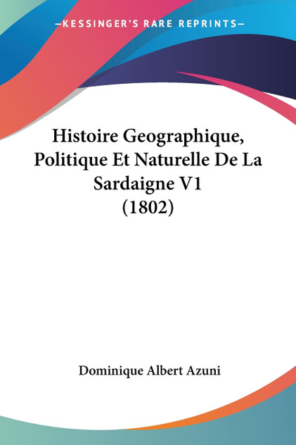 Histoire Geographique, Politique Et Naturelle De La Sardaigne V1 (1802) Histoire Geographique, Politique Et Naturelle De La Sardaigne V1 (1802)