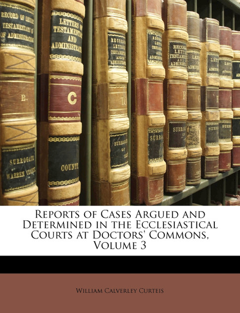 Reports of Cases Argued and Determined in the Ecclesiastical Courts at Doctors' Commons, Volume 3