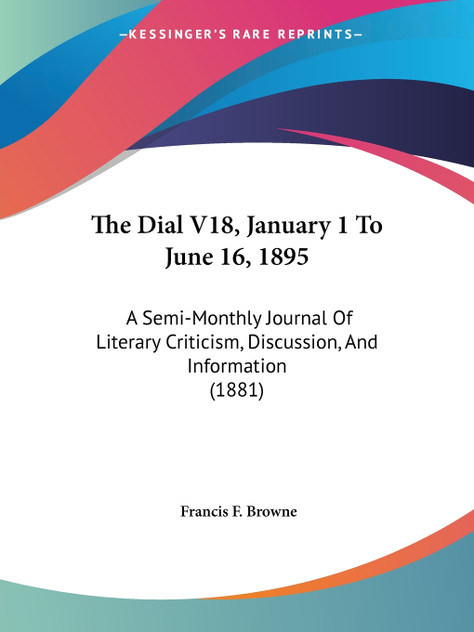 The Dial V18, January 1 To June 16, 1895 The Dial V18, January 1 To June 16, 1895