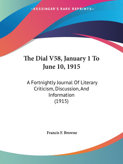 The Dial V58, January 1 To June 10, 1915 The Dial V58, January 1 To June 10, 1915
