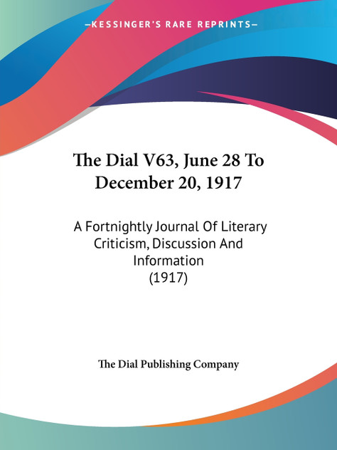 The Dial V63, June 28 To December 20, 1917 The Dial V63, June 28 To December 20, 1917
