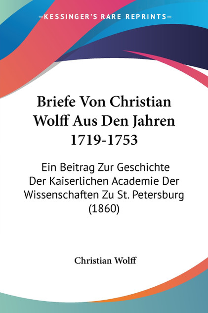 Briefe Von Christian Wolff Aus Den Jahren 1719-1753 Briefe Von Christian Wolff Aus Den Jahren 1719-1753