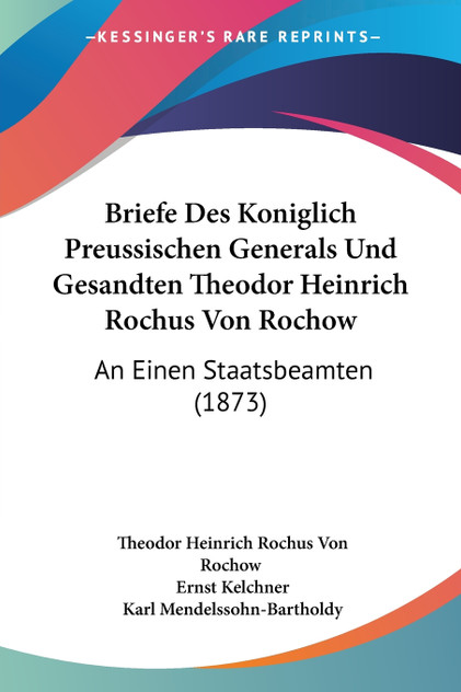 Briefe Des Koniglich Preussischen Generals Und Gesandten Theodor Heinrich Rochus Von Rochow