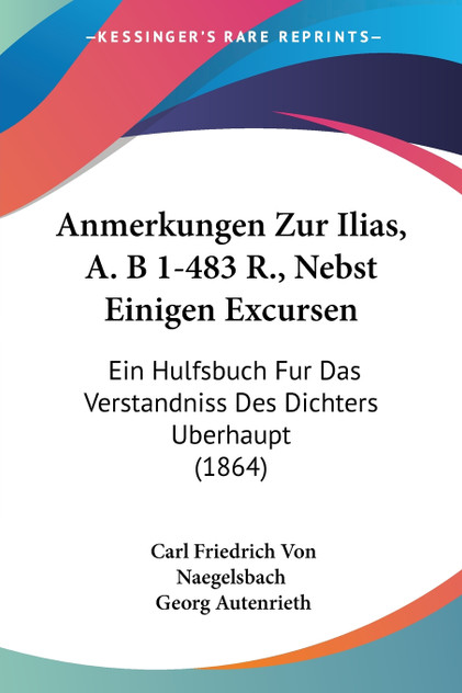 Anmerkungen Zur Ilias, A. B 1-483 R., Nebst Einigen Excursen Anmerkungen Zur Ilias, A. B 1-483 R., Nebst Einigen Excursen