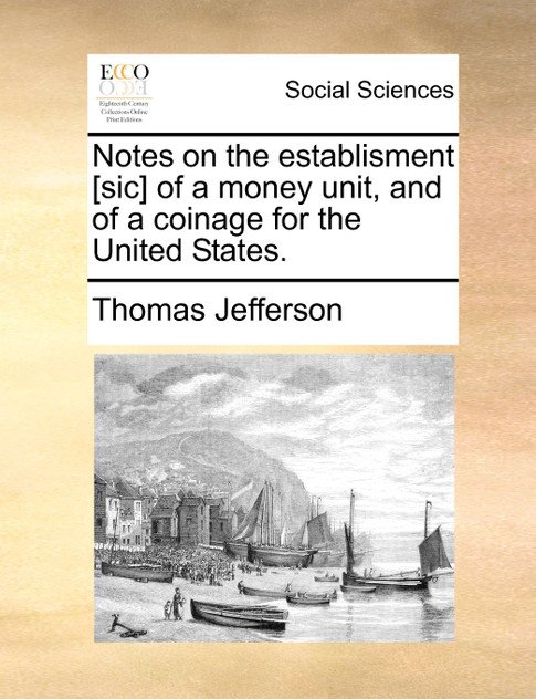 Notes on the establisment [sic] of a money unit, and of a coinage for the United States.