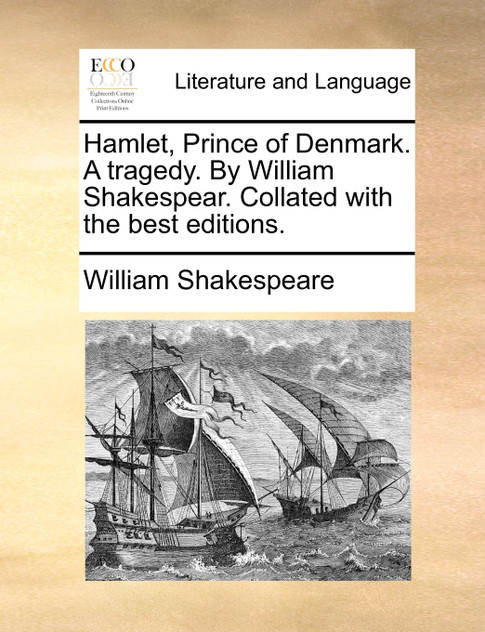 Hamlet, Prince of Denmark. A tragedy. By William Shakespear. Collated with the best editions. Hamlet, Prince of Denmark. A tragedy. By William Shakespear. Collated with the best editions.