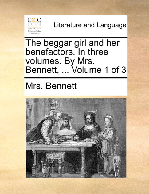 The beggar girl and her benefactors. In three volumes. By Mrs. Bennett, ...  Volume 1 of 3