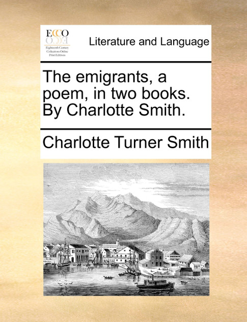 The emigrants, a poem, in two books. By Charlotte Smith. The emigrants, a poem, in two books. By Charlotte Smith.