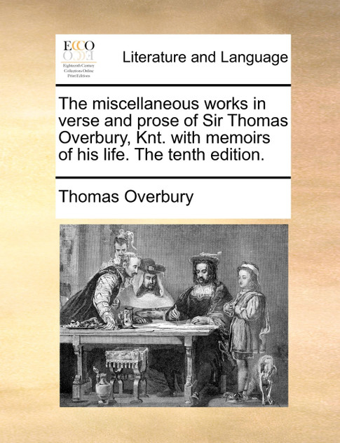 The miscellaneous works in verse and prose of Sir Thomas Overbury, Knt. with memoirs of his life. The tenth edition. The miscellaneous works in verse and prose of Sir Thomas Overbury, Knt. with memoirs of his life. The tenth edition.