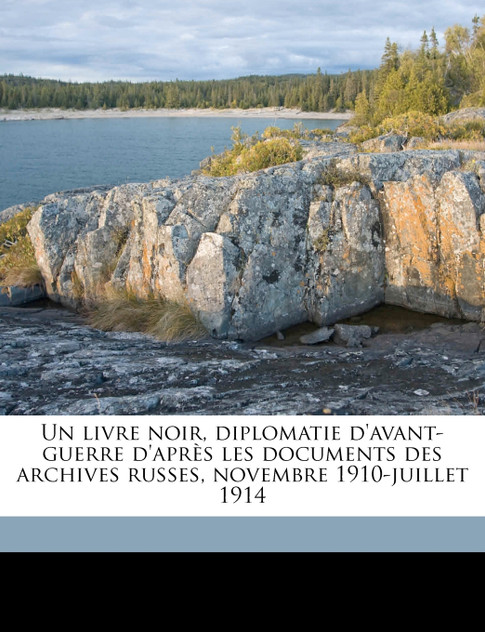 Un livre noir, diplomatie d'avant-guerre d'après les documents des archives russes, novembre 1910-juillet 1914 Volume 01 Un livre noir, diplomatie d'avant-guerre d'après les documents des archives russes, novembre 1910-juillet 1914 Volume 01
