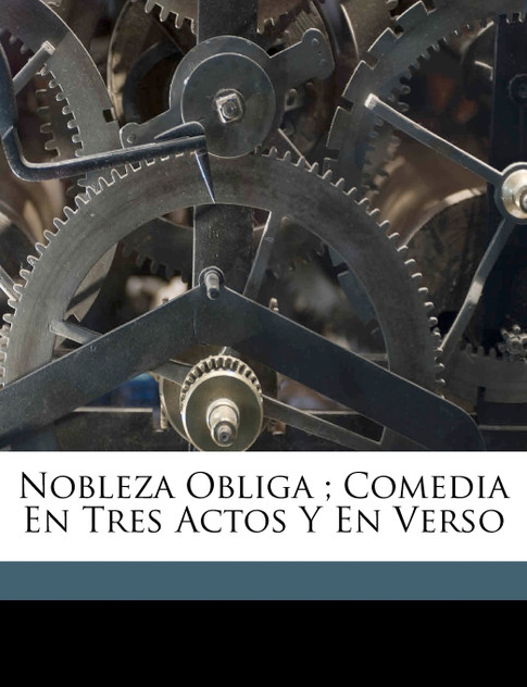 Nobleza obliga ; comedia en tres actos y en verso Nobleza obliga ; comedia en tres actos y en verso