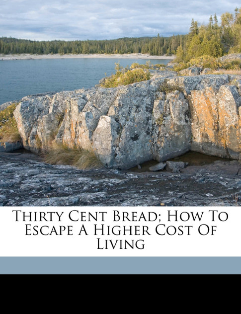 Thirty cent bread; how to escape a higher cost of living Thirty cent bread; how to escape a higher cost of living