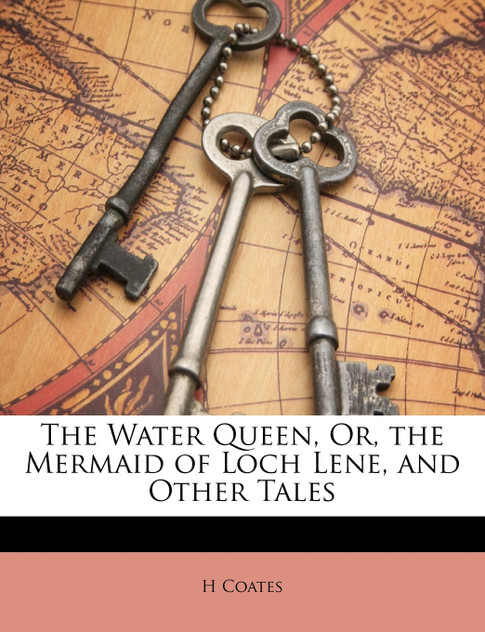 The Water Queen, Or, the Mermaid of Loch Lene, and Other Tales The Water Queen, Or, the Mermaid of Loch Lene, and Other Tales